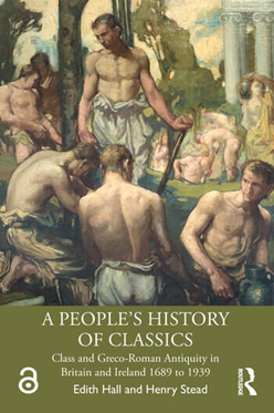 A People's History of Classics Class and Greco-Roman Antiquity in Britain and Ireland 1689 to 1939