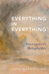Anna Marmodoro Everything in Everything Anaxagoras's Metaphysics